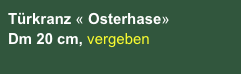 Türkranz « Osterhase» 
Dm 20 cm, vergeben

